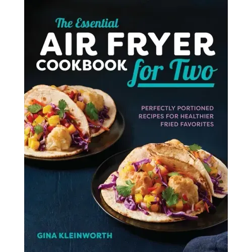 The Essential Air Fryer Cookbook for Two: Perfectly Portioned Recipes for Healthier Fried Favorites - Paperback
