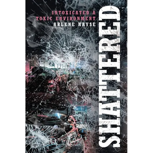Shattered: Intoxicated A Toxic Environment - Paperback
