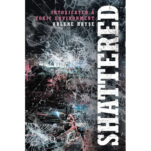 Shattered: Intoxicated A Toxic Environment - Paperback