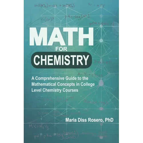 Math for Chemistry: A Comprehensive Guide to the Mathematical Concepts in College Level Chemistry Courses - Paperback
