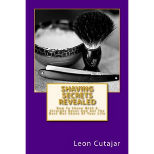 Shaving Secrets Revealed: How To Shave With A Straight Razor And Get The Best Wet Shave Of Your Life - Paperback