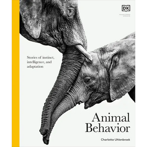 Animal Behavior: Stories of Instinct, Intelligence, and Adaptation - Hardcover