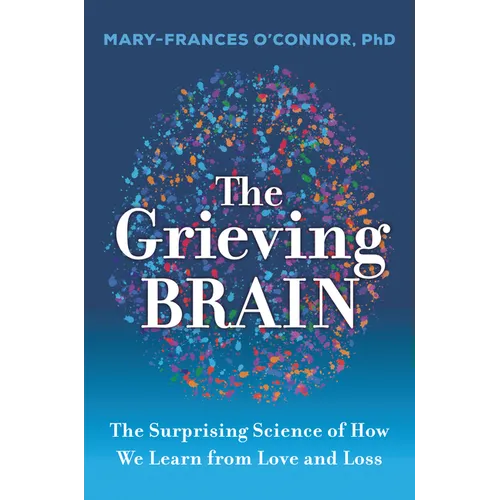 The Grieving Brain: The Surprising Science of How We Learn from Love and Loss - Paperback