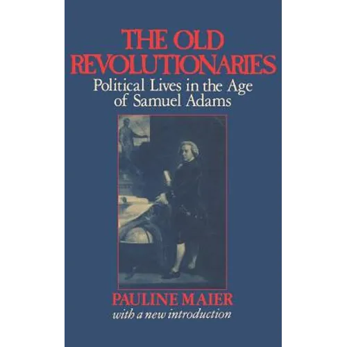 The Old Revolutionaries: Political Lives in the Age of Samuel Adams - Paperback