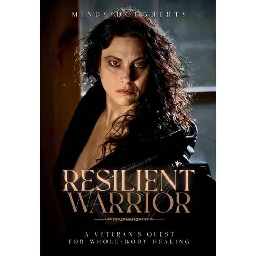 Resilient Warrior: A Veteran's Quest for Whole-Body Healing - Paperback