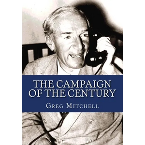 The Campaign of the Century: Upton Sinclair's Race for Governor of California and the Birth of Media Politics - Paperback