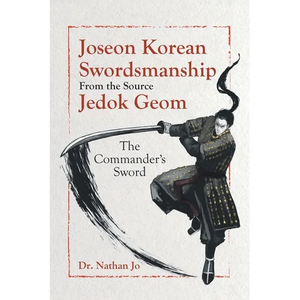 Joseon Korean Swordsmanship From the Source Jedok Geom: The Commander's Sword - Paperback