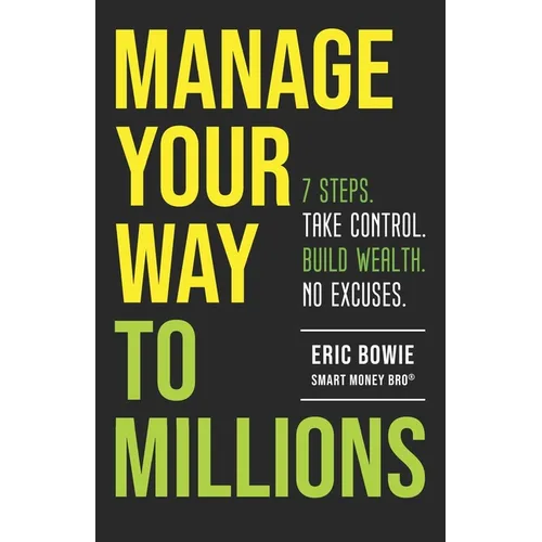 Manage Your Way to Millions: 7 Steps. Take Control. Build Wealth. No Excuses. - Paperback