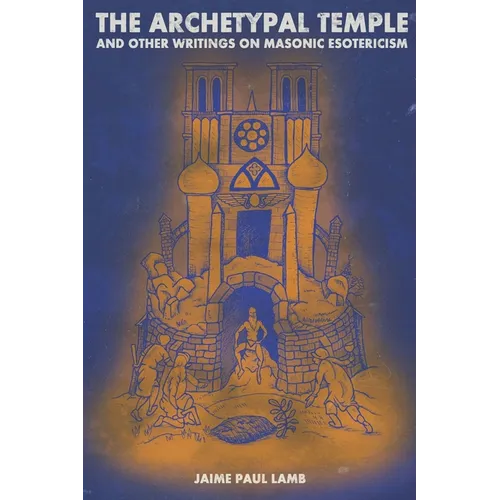 The Archetypal Temple: and Other Writings On Masonic Esotericism - Paperback