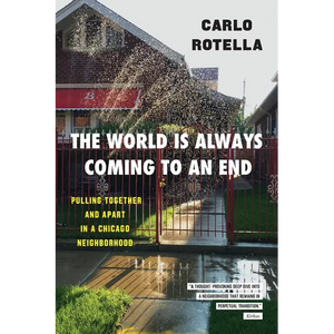 The World Is Always Coming to an End: Pulling Together and Apart in a Chicago Neighborhood - Paperback
