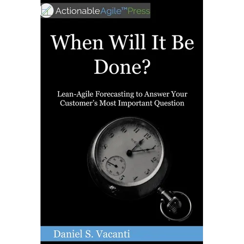 When Will It Be Done?: Lean-Agile Forecasting to Answer Your Customers' Most Important Question - Paperback