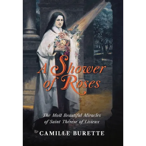 A Shower of Roses: The Most Beautiful Miracles of Saint Thérèse of Lisieux - Hardcover