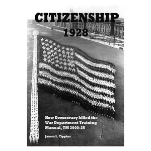 Citizenship 1928: How Democracy killed the War Department Training Manual, TM 2000-25 - Paperback