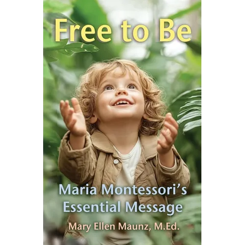 Free to Be Maria Montessori's Essential Message - Paperback