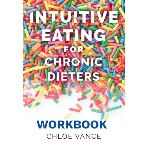 Intuitive Eating for Chronic Dieters: The Workbook: A Hands-On Guide to Practicing Mindful Eating, Building Body Trust, and Making Peace with Food - Paperback