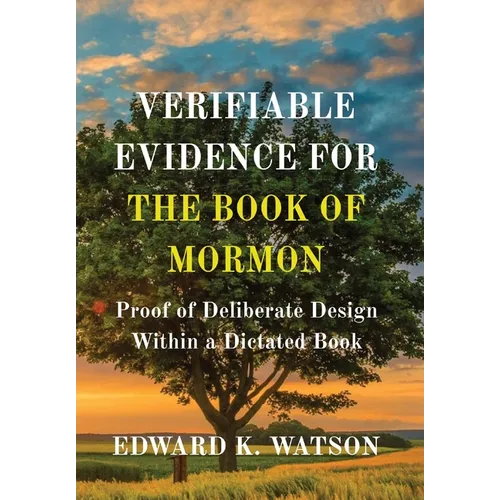 Verifiable Evidence for the Book of Mormon: Proof of Deliberate Design Within a Dictated Book - Hardcover
