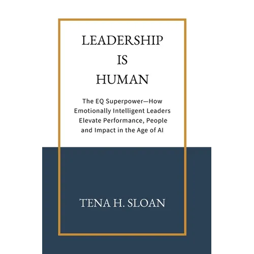 Leadership is Human: The EQ Superpower-How Emotionally Intelligent Leaders Elevate Performance, People and Impact in the Age of AI - Paperback