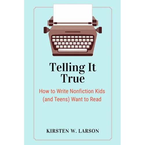 Telling It True: How to Write Nonfiction Kids (and Teens) Want to Read - Paperback