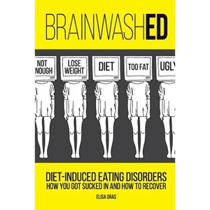BrainwashED: Diet-Induced Eating Disorders. How You Got Sucked In and How To Recover - Paperback
