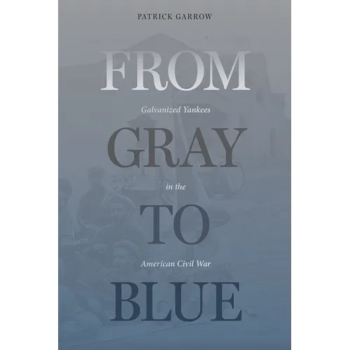 From Gray to Blue: Galvanized Yankees in the American Civil War - Hardcover