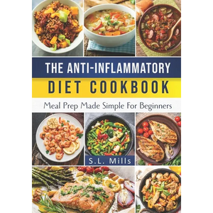 The Anti-Inflammatory Diet Cookbook: Meal Prep Made Simple For Beginners - Paperback