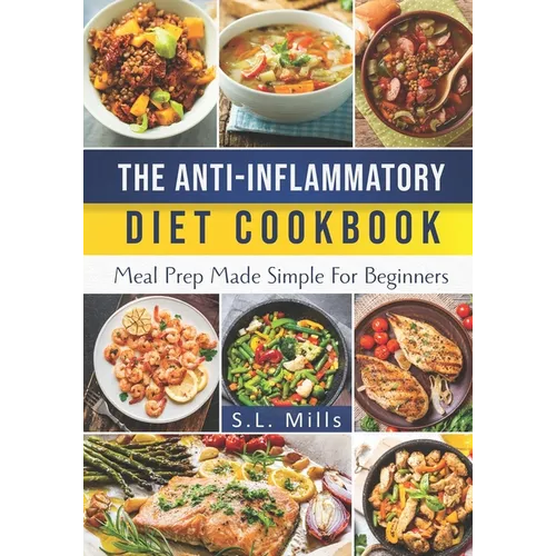 The Anti-Inflammatory Diet Cookbook: Meal Prep Made Simple For Beginners - Paperback