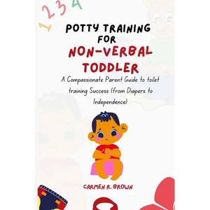 Potty Training for Non-Verbal Toddler: A Compassionate Parent Guide to toilet training Success (from Diapers to Independence) - Paperback