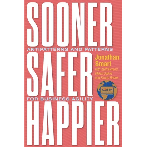 Sooner Safer Happier: Antipatterns and Patterns for Business Agility - Paperback