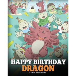 Happy Birthday, Dragon!: Celebrate The Perfect Birthday For Your Dragon. A Cute and Fun Children Story To Teach Kids To Celebrate Birthday. - Paperback