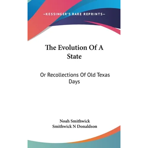 The Evolution Of A State: Or Recollections Of Old Texas Days - Hardcover