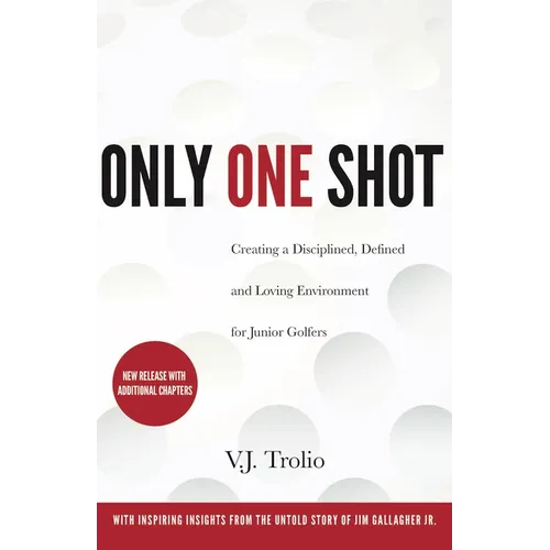 Only One Shot: Creating a Disciplined, Defined and Loving Environment for Junior Golfers - Paperback
