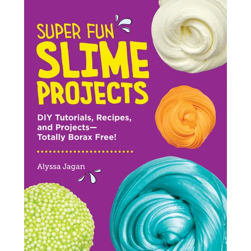 Super Fun Slime Projects: DIY Tutorials, Recipes, and Projects--Totally Borax Free! - Paperback