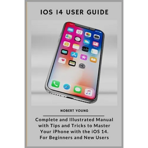iOS 14 User Guide: Complete and Illustrated Manual with Tips and Tricks to Master Your iPhone with the iOS 14. For Beginners and New User - Paperback