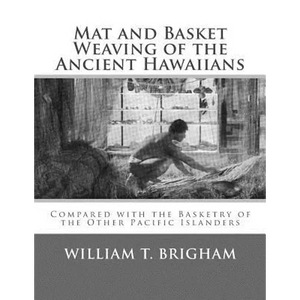 Mat and Basket Weaving of the Ancient Hawaiians: Compared with the Basketry of the Other Pacific Islanders - Paperback