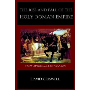 Rise and Fall of the Holy Roman Empire: From Charlemagne to Napoleon - Paperback