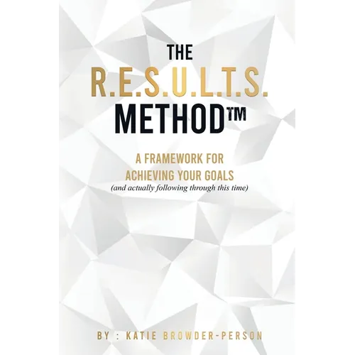 The R.E.S.U.L.T.S. Method: A Framework for Achieving Your Goals - Paperback