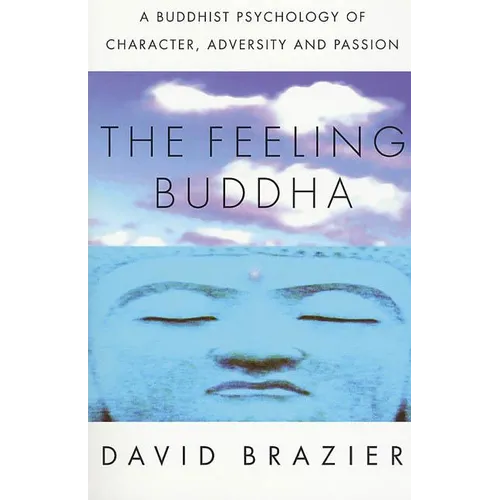 The Feeling Buddha: A Buddhist Psychology of Character, Adversity and Passion - Paperback
