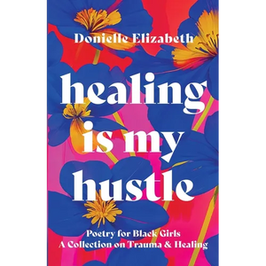 Healing is my Hustle: Poetry for Black Girls a Collection on Trauma & Healing - Paperback