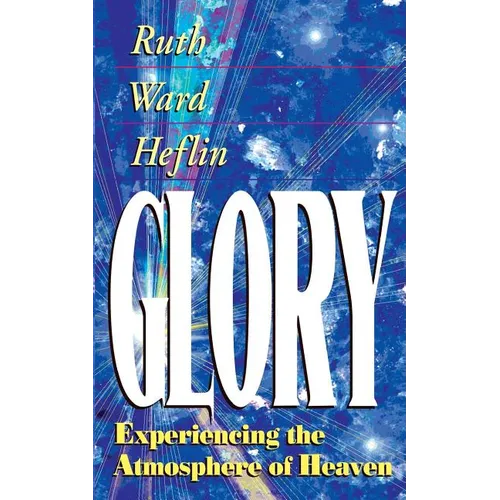 Glory: Experiencing the Atmosphere of Heaven - Paperback