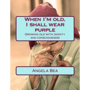 When I'm old, I shall wear purple.: Growing old with dignity and consciousness - Paperback