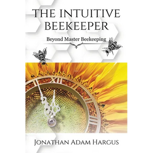 The Intuitive Beekeeper: Beyond Master Beekeeping - Paperback