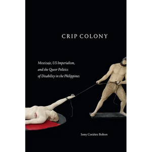 Crip Colony: Mestizaje, Us Imperialism, and the Queer Politics of Disability in the Philippines - Paperback