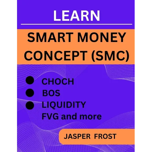 Learn Smart Money Concept (SMC): Entry And Exit Strategy, BOS, FVG, Liquidity Trading and CHOCH - Paperback