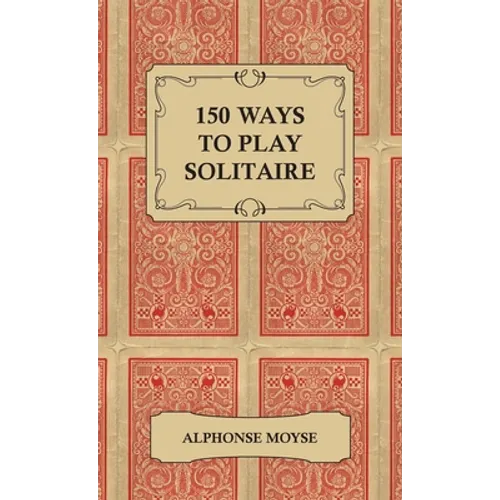150 Ways to Play Solitaire - Complete with Layouts for Playing - Hardcover