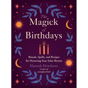 The Magick of Birthdays: Rituals, Spells, and Recipes for Honoring Your Solar Return - Paperback