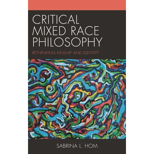 Critical Mixed Race Philosophy: Rethinking Kinship and Identity - Hardcover