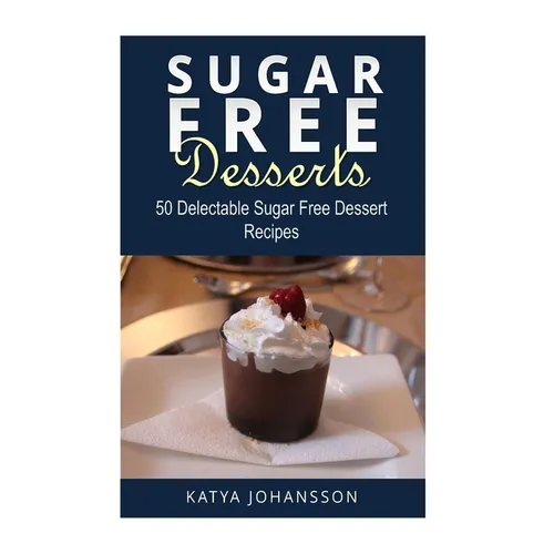 Sugar Free Desserts: 50 Delectable Sugar Free Dessert Recipes - Paperback