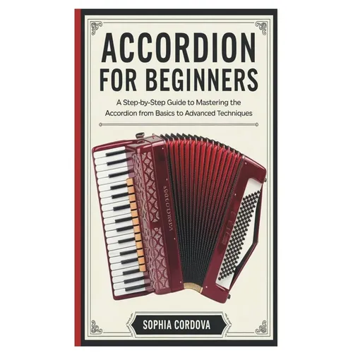 Accordion for Beginners: A Step-By-Step Guide To Mastering The Accordion From Basics To Advanced Techniques. - Paperback