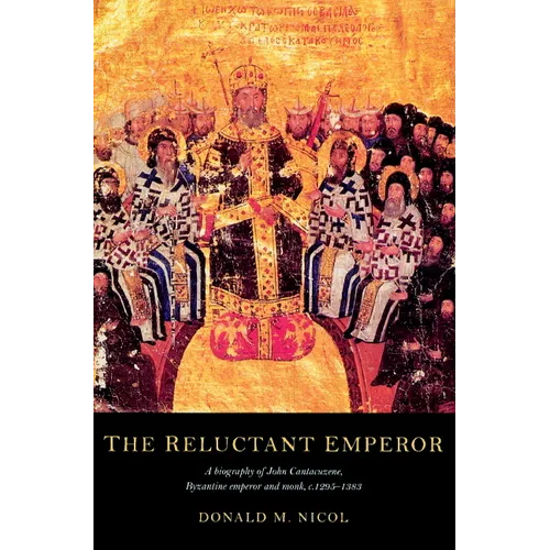 The Reluctant Emperor: A Biography of John Cantacuzene, Byzantine Emperor and Monk, C.1295 1383 - Paperback