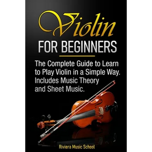 Violin for Beginners: The Complete Guide to Learn to Play Violin in a Simple Way. Includes Music Theory and Sheet Music - Paperback